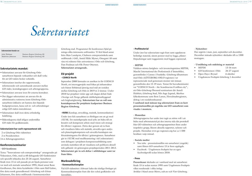 Sekretariatet innehar det rapporterande, informerande och samordnande ansvaret mellan GO-rådet, kontaktgruppen och arbetsgrupperna. Sekretariatet ansvarar även för externa kontakter.