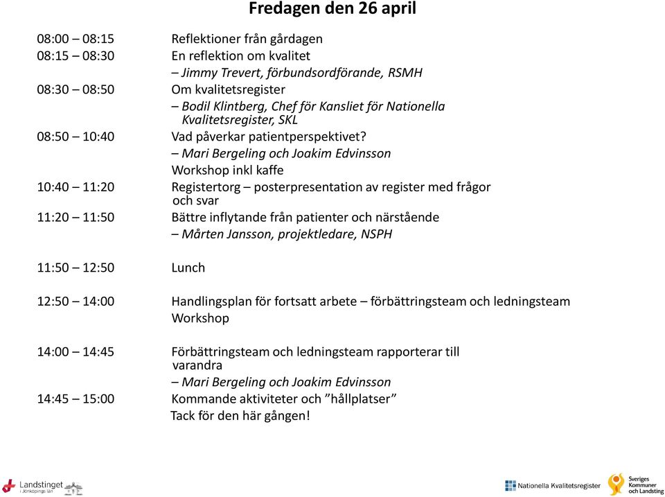 Mari Bergeling och Joakim Edvinsson Workshop inkl kaffe 10:40 11:20 Registertorg posterpresentation av register med frågor och svar 11:20 11:50 Bättre inflytande från patienter och närstående Mårten