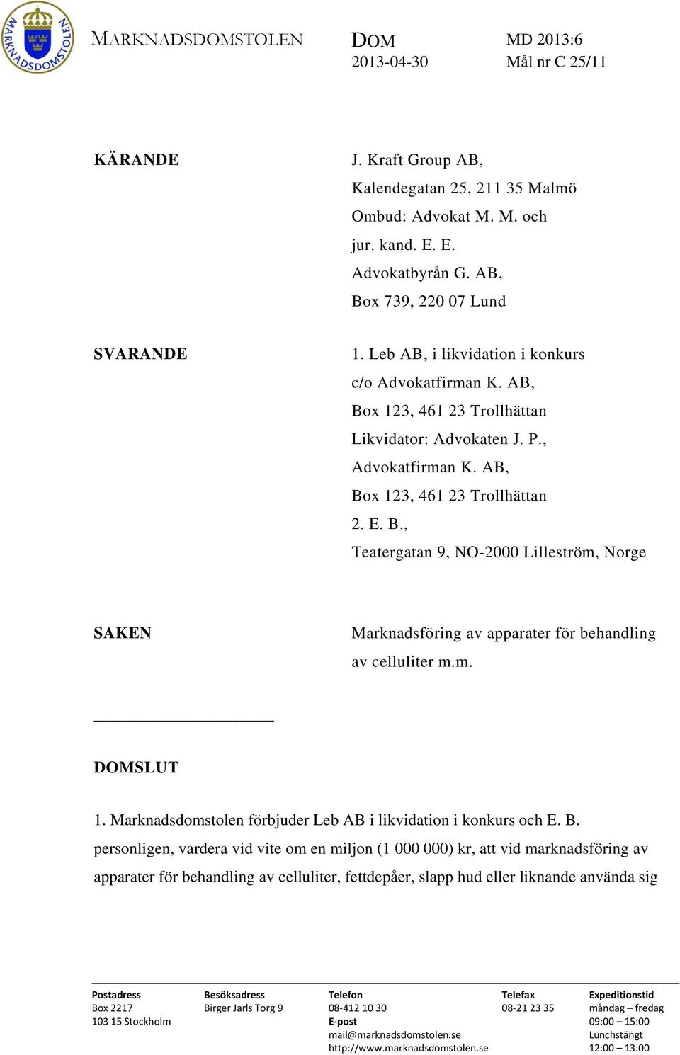 AB, Box 123, 461 23 Trollhättan 2. E. B., Teatergatan 9, NO-2000 Lilleström, Norge SAKEN Marknadsföring av apparater för behandling av celluliter m.m. DOMSLUT 1.