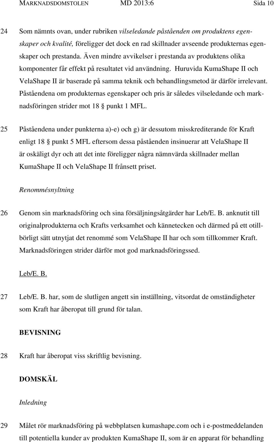 Huruvida KumaShape II och VelaShape II är baserade på samma teknik och behandlingsmetod är därför irrelevant.