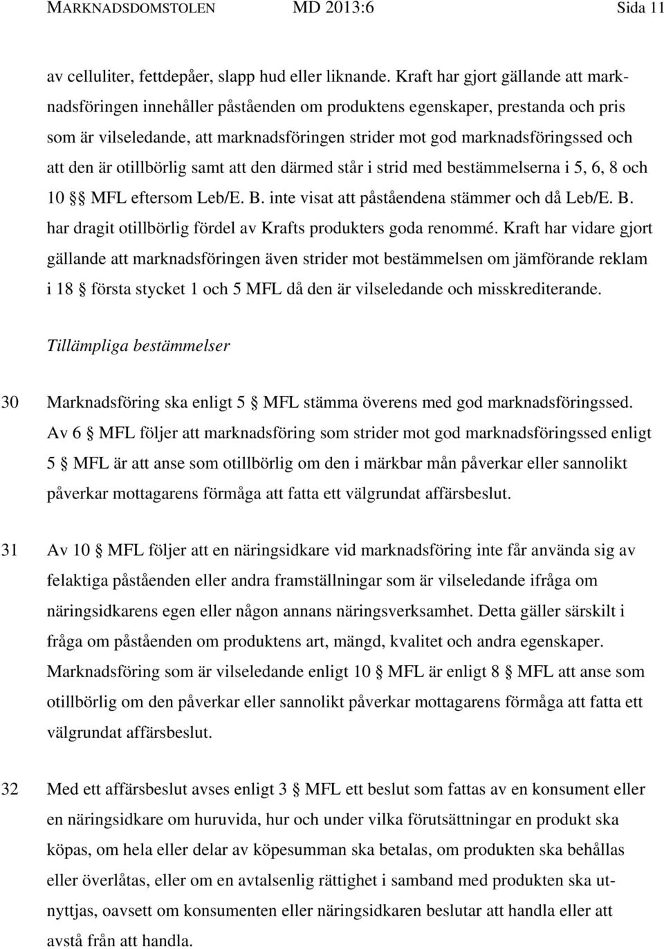 den är otillbörlig samt att den därmed står i strid med bestämmelserna i 5, 6, 8 och 10 MFL eftersom Leb/E. B. inte visat att påståendena stämmer och då Leb/E. B. har dragit otillbörlig fördel av Krafts produkters goda renommé.