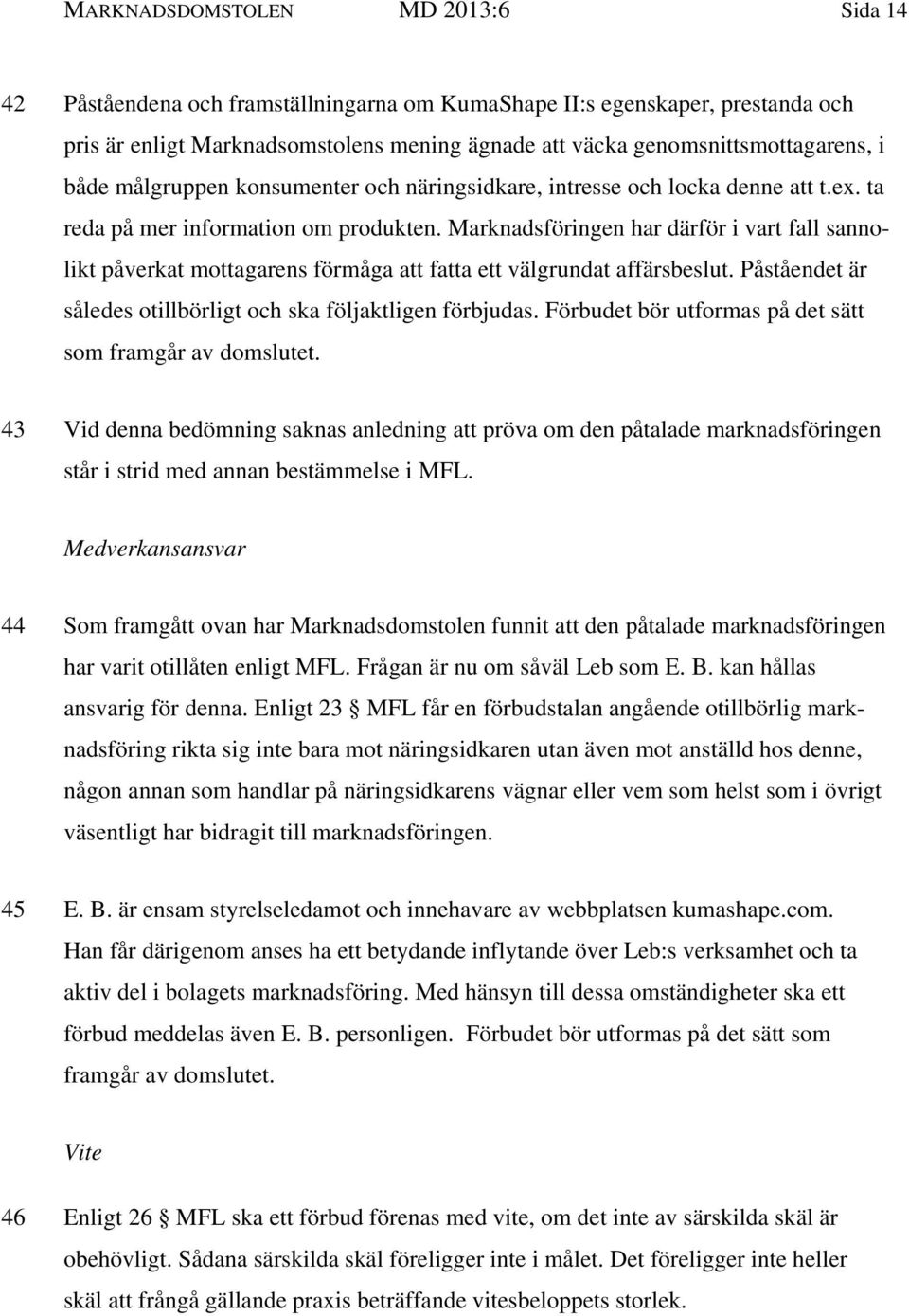 Marknadsföringen har därför i vart fall sannolikt påverkat mottagarens förmåga att fatta ett välgrundat affärsbeslut. Påståendet är således otillbörligt och ska följaktligen förbjudas.