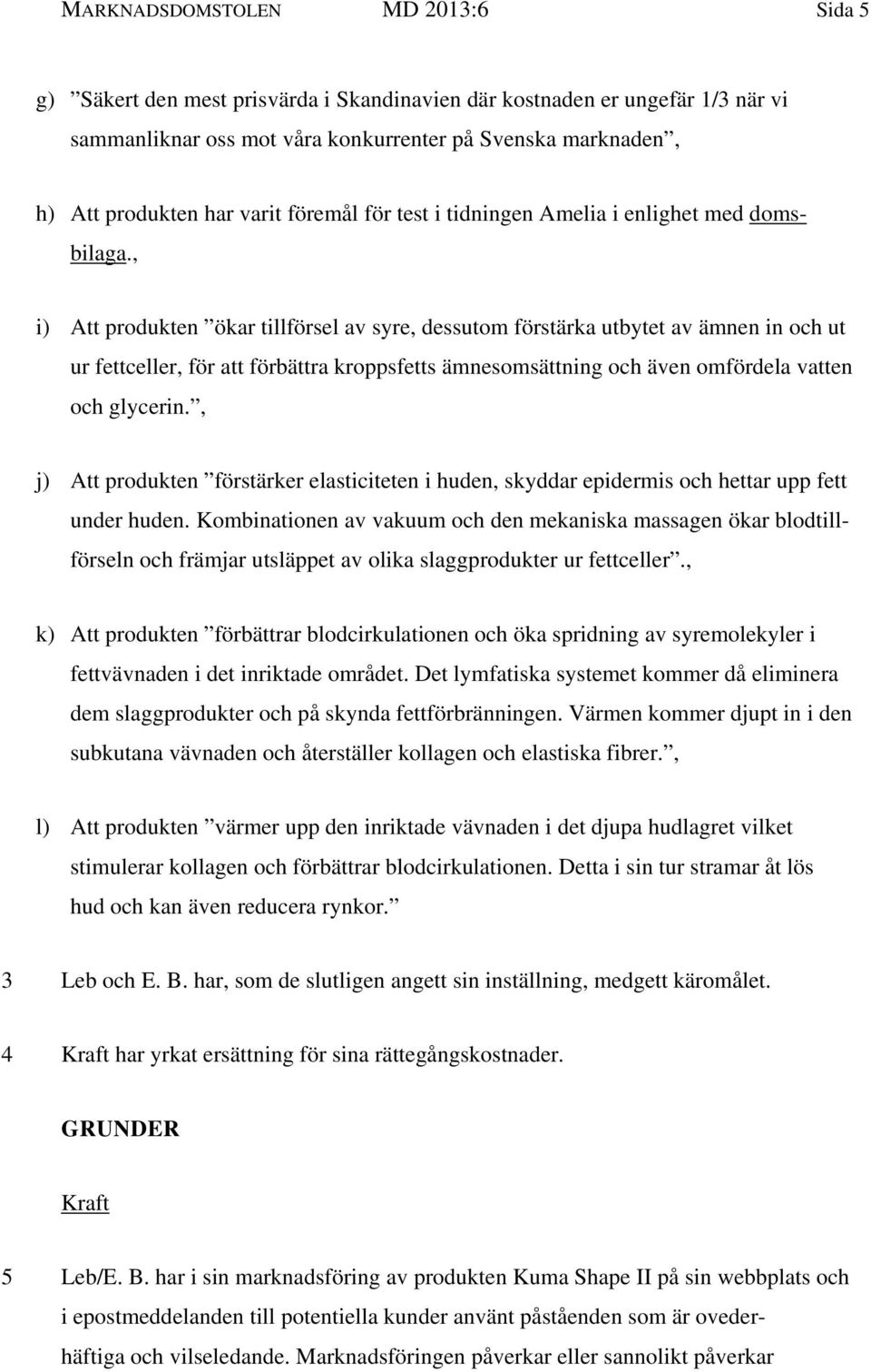 , i) Att produkten ökar tillförsel av syre, dessutom förstärka utbytet av ämnen in och ut ur fettceller, för att förbättra kroppsfetts ämnesomsättning och även omfördela vatten och glycerin.