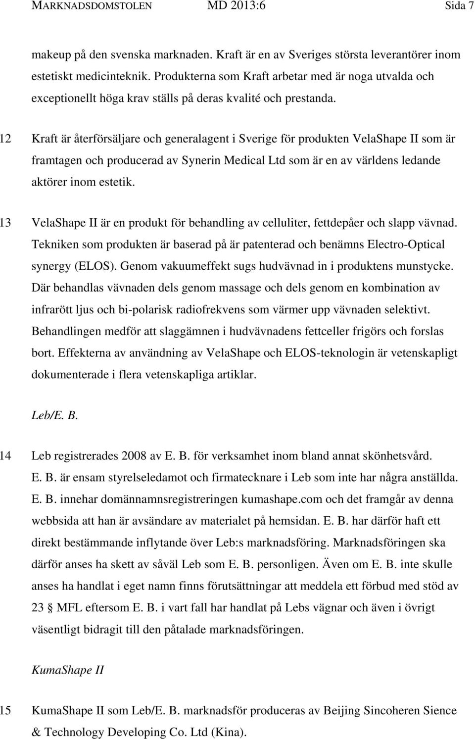 12 Kraft är återförsäljare och generalagent i Sverige för produkten VelaShape II som är framtagen och producerad av Synerin Medical Ltd som är en av världens ledande aktörer inom estetik.