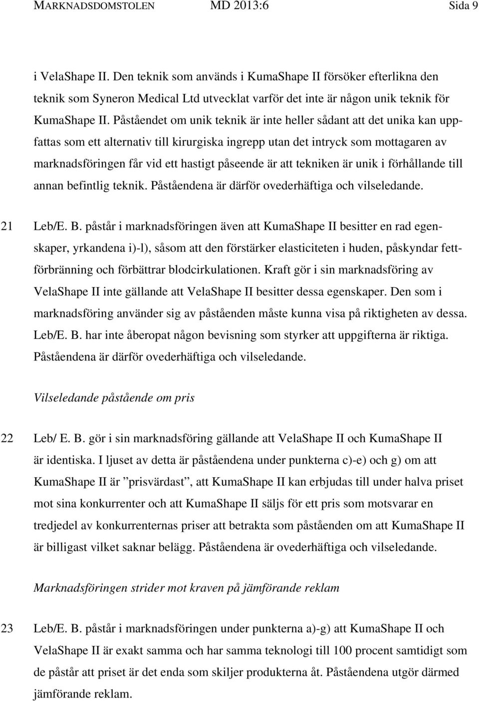 Påståendet om unik teknik är inte heller sådant att det unika kan uppfattas som ett alternativ till kirurgiska ingrepp utan det intryck som mottagaren av marknadsföringen får vid ett hastigt påseende