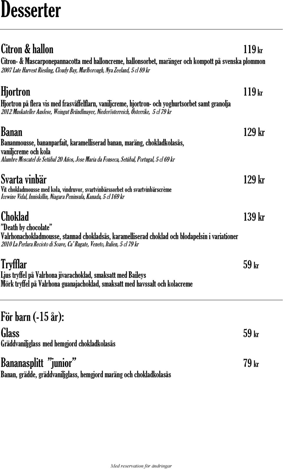 Österrike, 5 cl 79 kr Banan Bananmousse, bananparfait, karamelliserad banan, maräng, chokladkolasås, vaniljcreme och kola Alambre Moscatel de Setúbal 20 Años, Jose Maria da Fonseca, Setúbal,