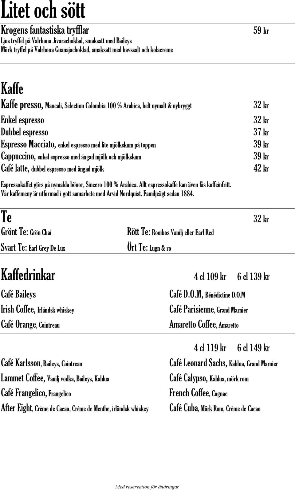ångad mjölk och mjölkskum Café latte, dubbel espresso med ångad mjölk 32 kr 32 kr 37 kr 39 kr 39 kr 42 kr Espressokaffet görs på nymalda bönor, Sincero 100 % Arabica.