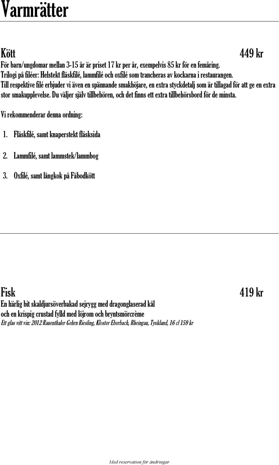 Till respektive filé erbjuder vi även en spännande smakhöjare, en extra styckdetalj som är tillagad för att ge en extra stor smakupplevelse.