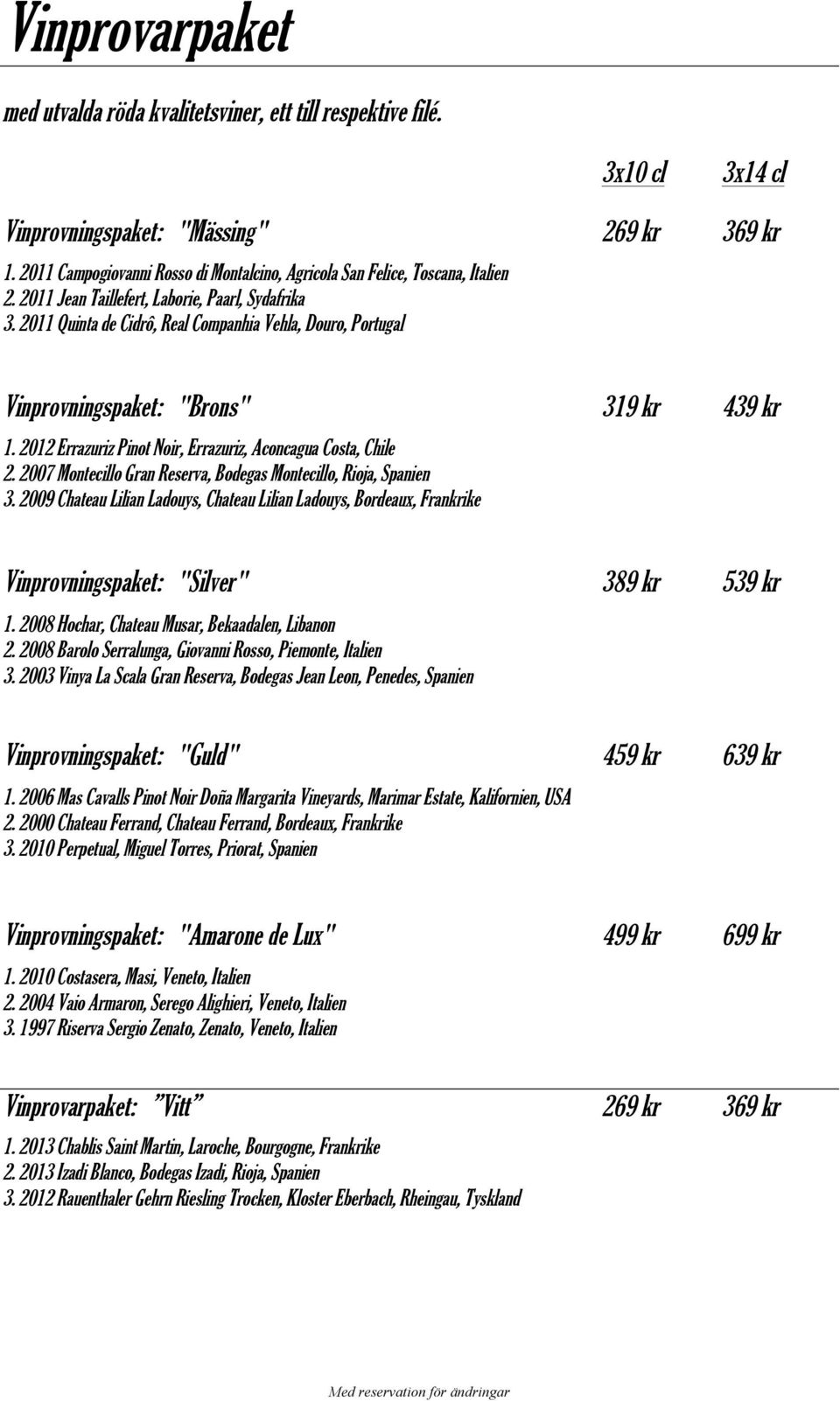2011 Quinta de Cidrô, Real Companhia Vehla, Douro, Portugal Vinprovningspaket: "Brons" 319 kr 439 kr 1. 2012 Errazuriz Pinot Noir, Errazuriz, Aconcagua Costa, Chile 2.