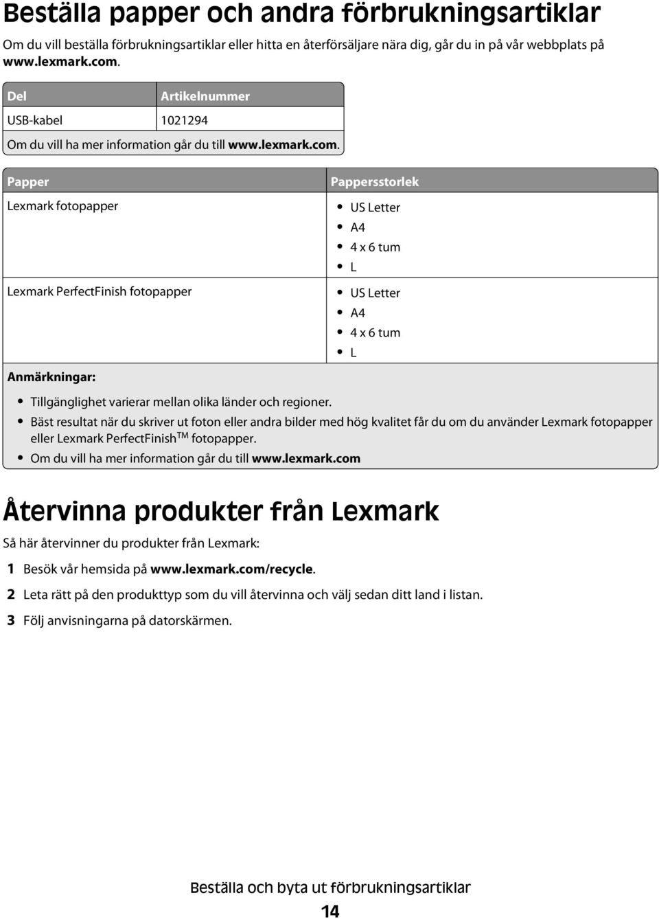 Papper Lexmark fotopapper Lexmark PerfectFinish fotopapper Anmärkningar: Pappersstorlek US Letter A4 4 x 6 tum L US Letter A4 4 x 6 tum L Tillgänglighet varierar mellan olika länder och regioner.