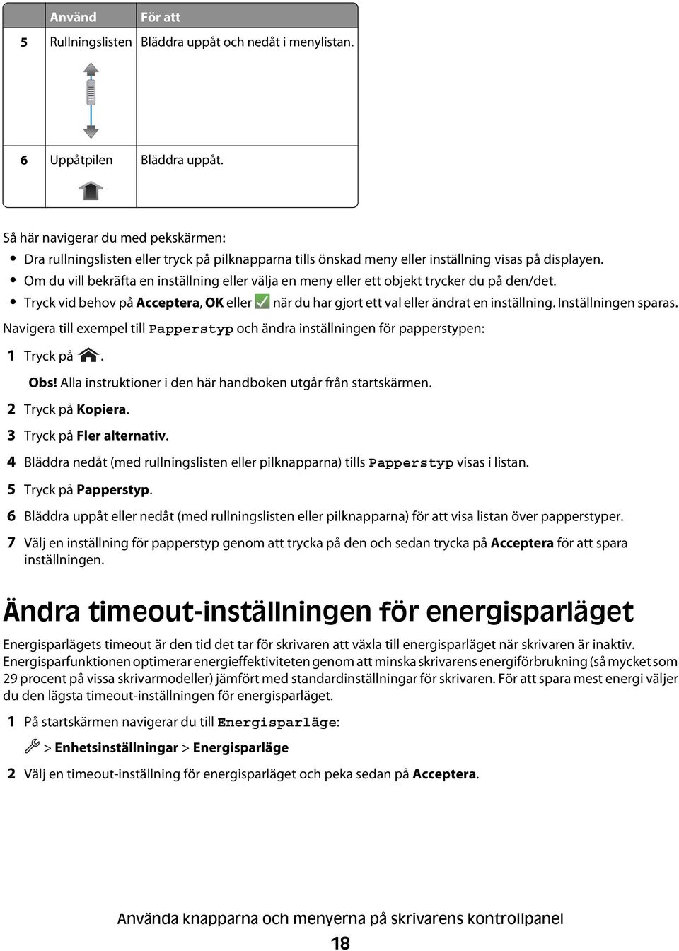 Om du vill bekräfta en inställning eller välja en meny eller ett objekt trycker du på den/det. Tryck vid behov på Acceptera, OK eller när du har gjort ett val eller ändrat en inställning.