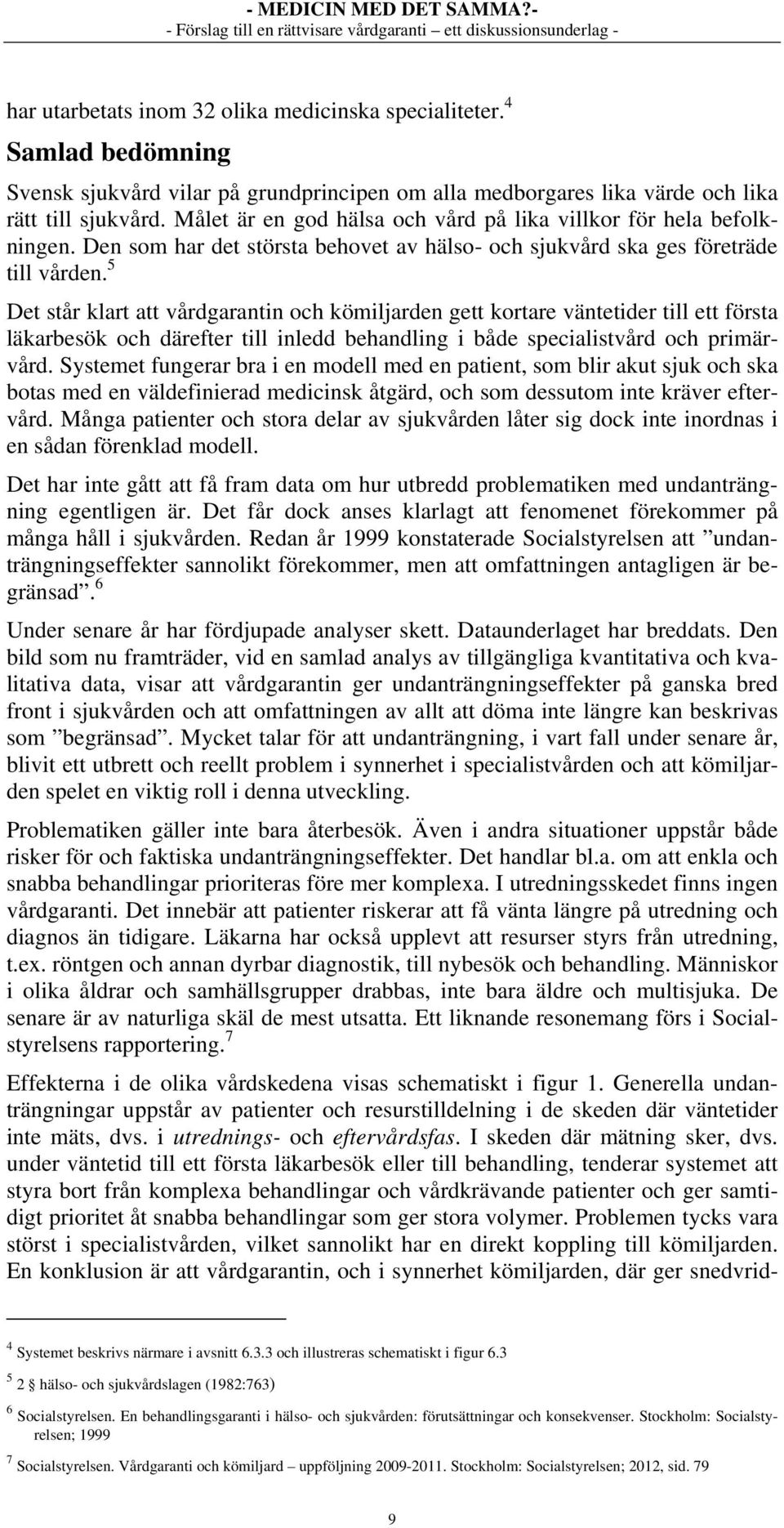 5 Det står klart att vårdgarantin och kömiljarden gett kortare väntetider till ett första läkarbesök och därefter till inledd behandling i både specialistvård och primärvård.