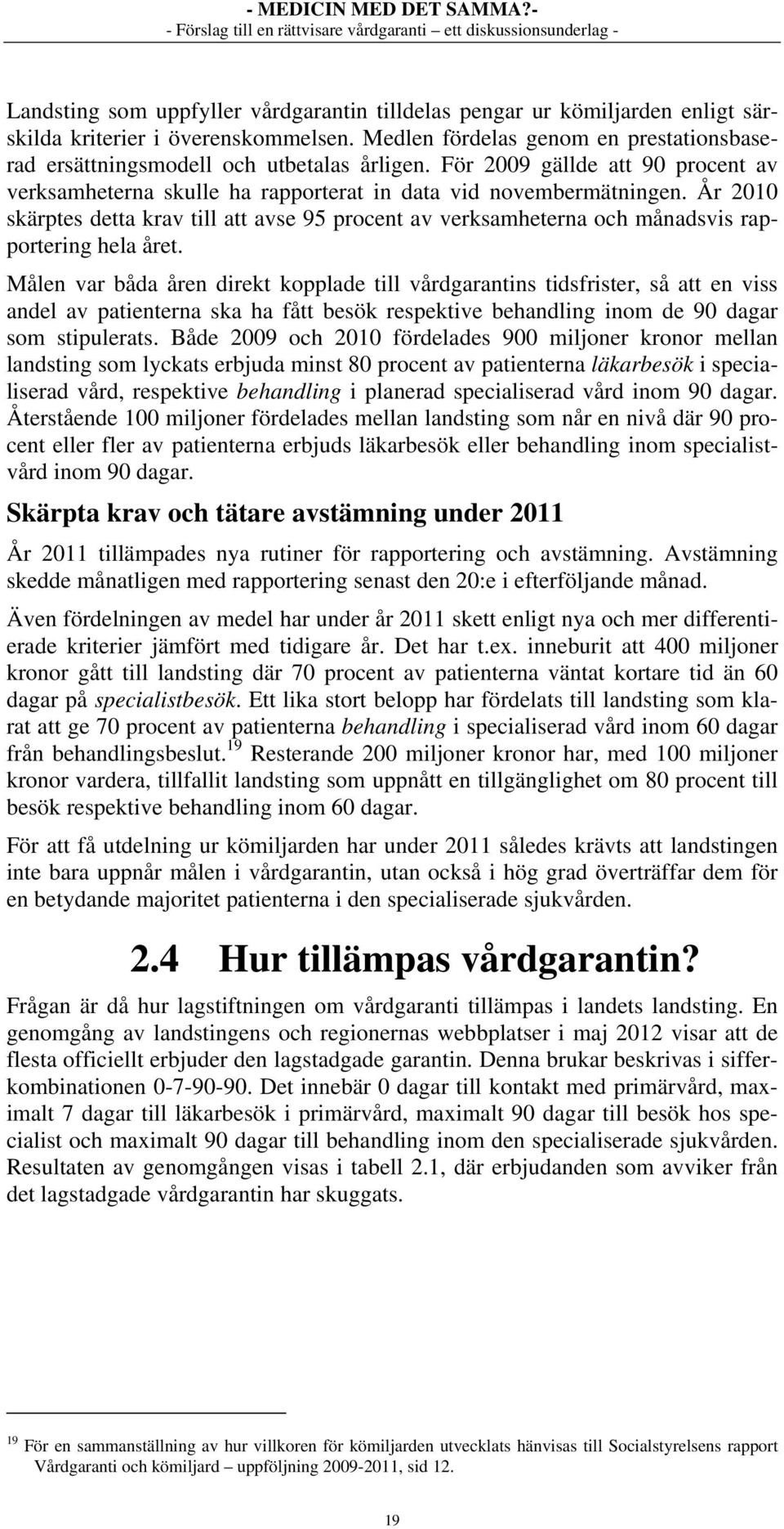 År 2010 skärptes detta krav till att avse 95 procent av verksamheterna och månadsvis rapportering hela året.