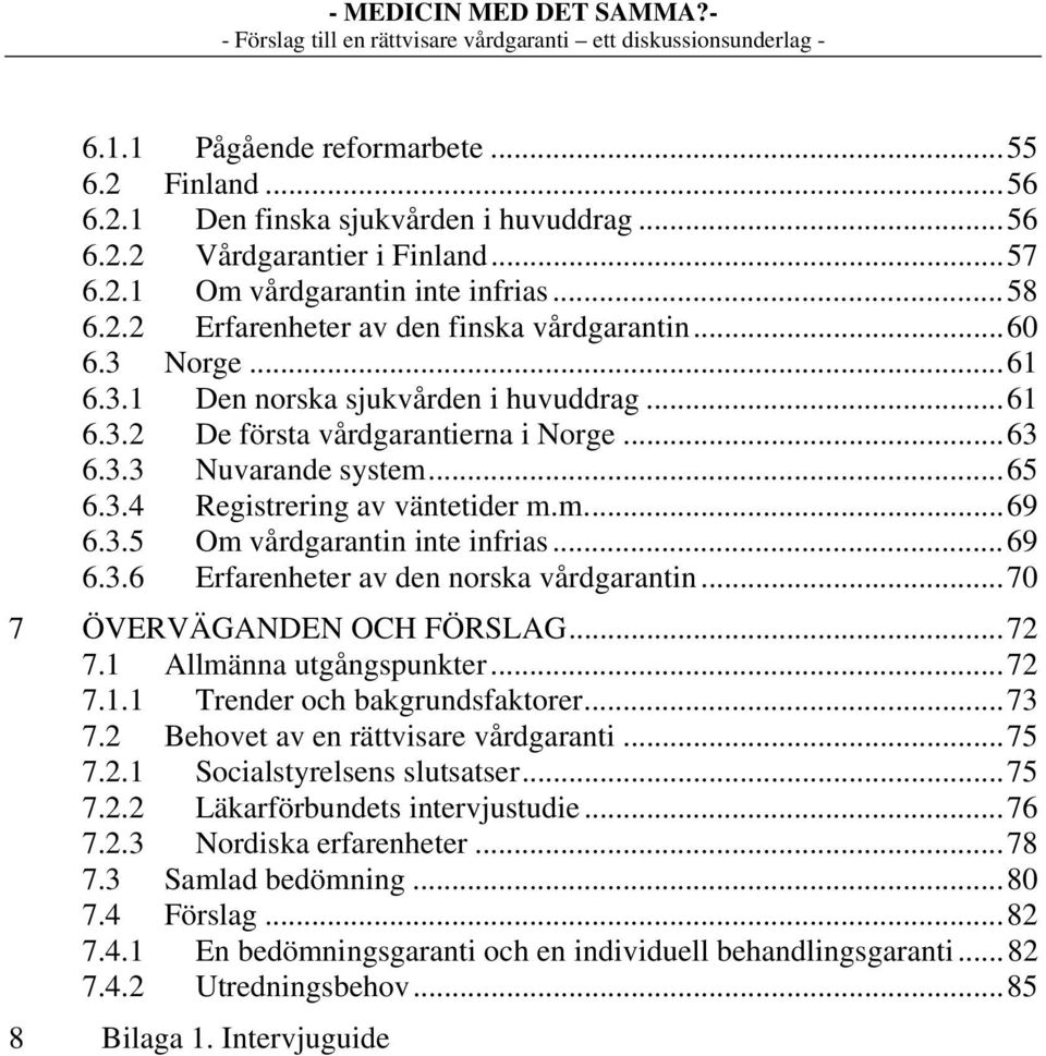 .. 69 6.3.6 Erfarenheter av den norska vårdgarantin... 70 7 ÖVERVÄGANDEN OCH FÖRSLAG... 72 7.1 Allmänna utgångspunkter... 72 7.1.1 Trender och bakgrundsfaktorer... 73 7.