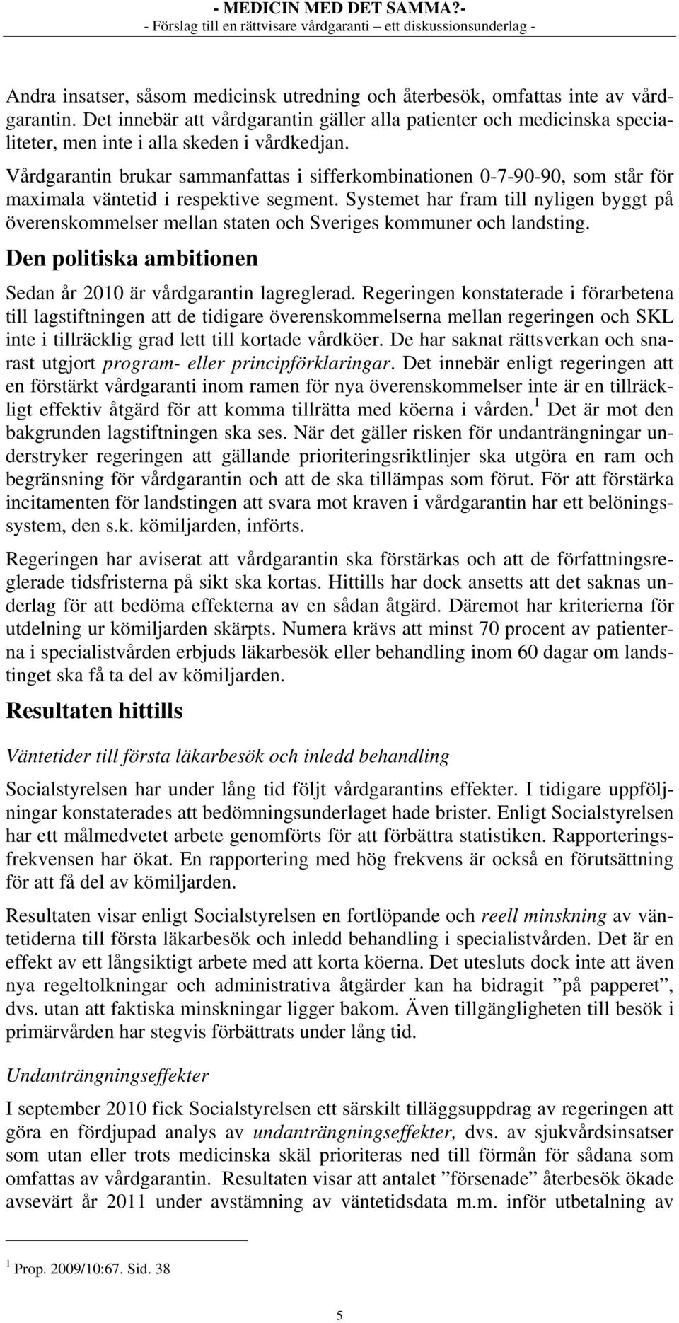 Vårdgarantin brukar sammanfattas i sifferkombinationen 0-7-90-90, som står för maximala väntetid i respektive segment.