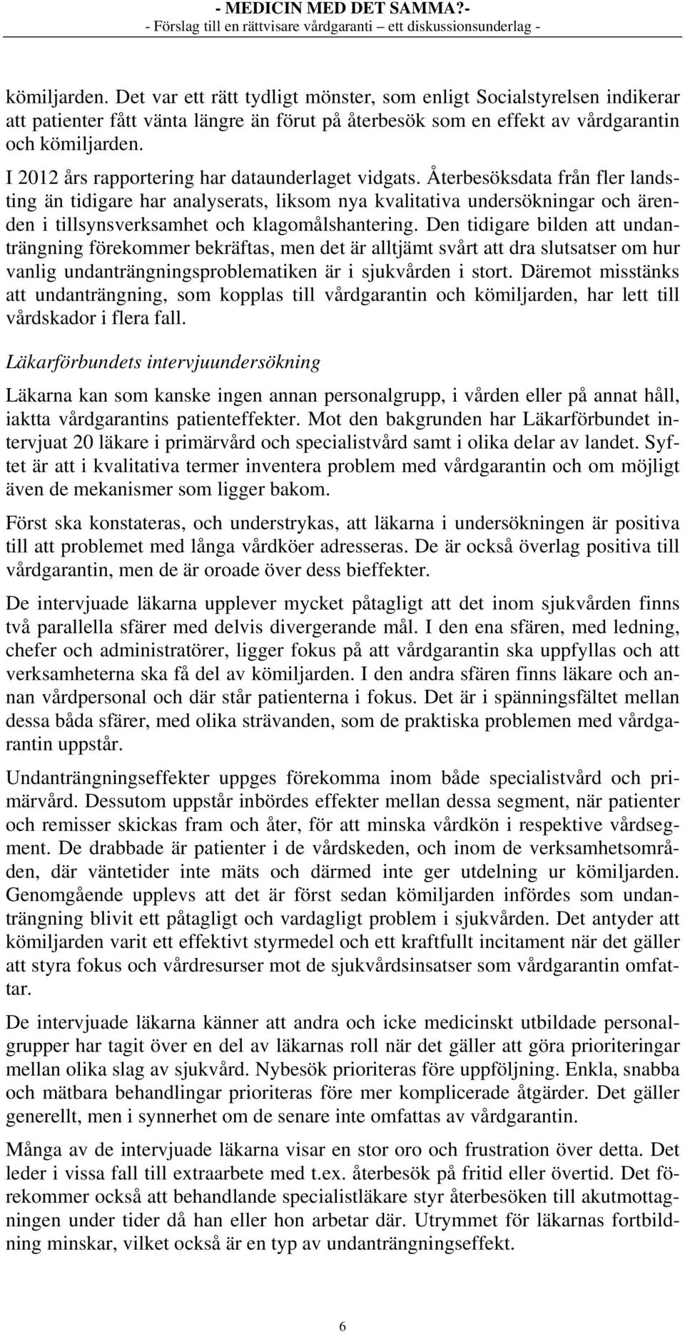 Återbesöksdata från fler landsting än tidigare har analyserats, liksom nya kvalitativa undersökningar och ärenden i tillsynsverksamhet och klagomålshantering.