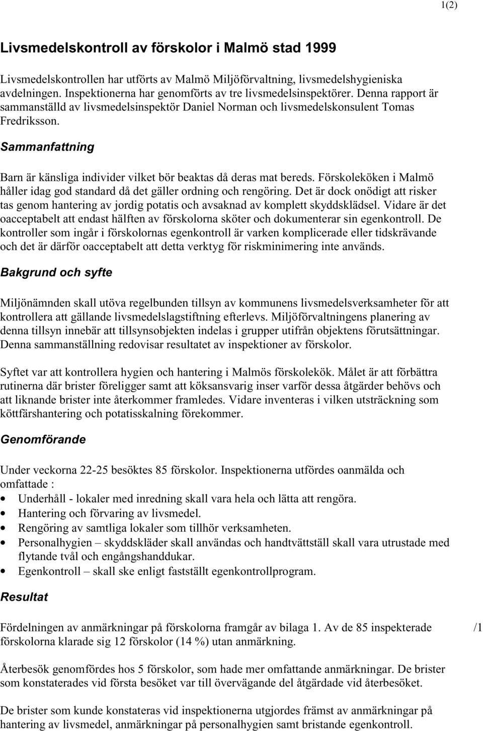 Sammanfattning Barn är känsliga individer vilket bör beaktas då deras mat bereds. Förskoleköken i Malmö håller idag god standard då det gäller ordning och rengöring.