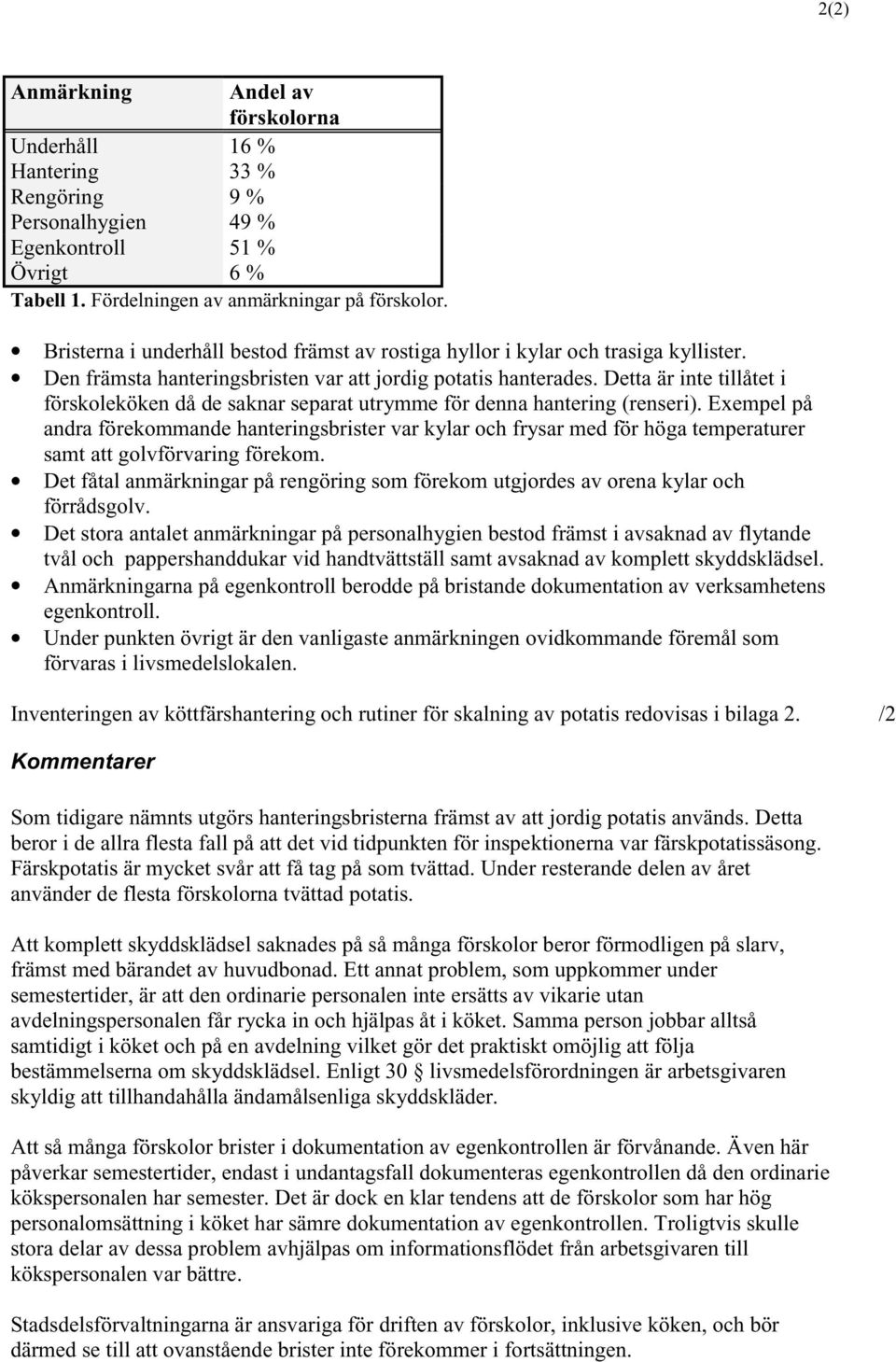 Detta är inte tillåtet i förskoleköken då de saknar separat utrymme för denna hantering (renseri).