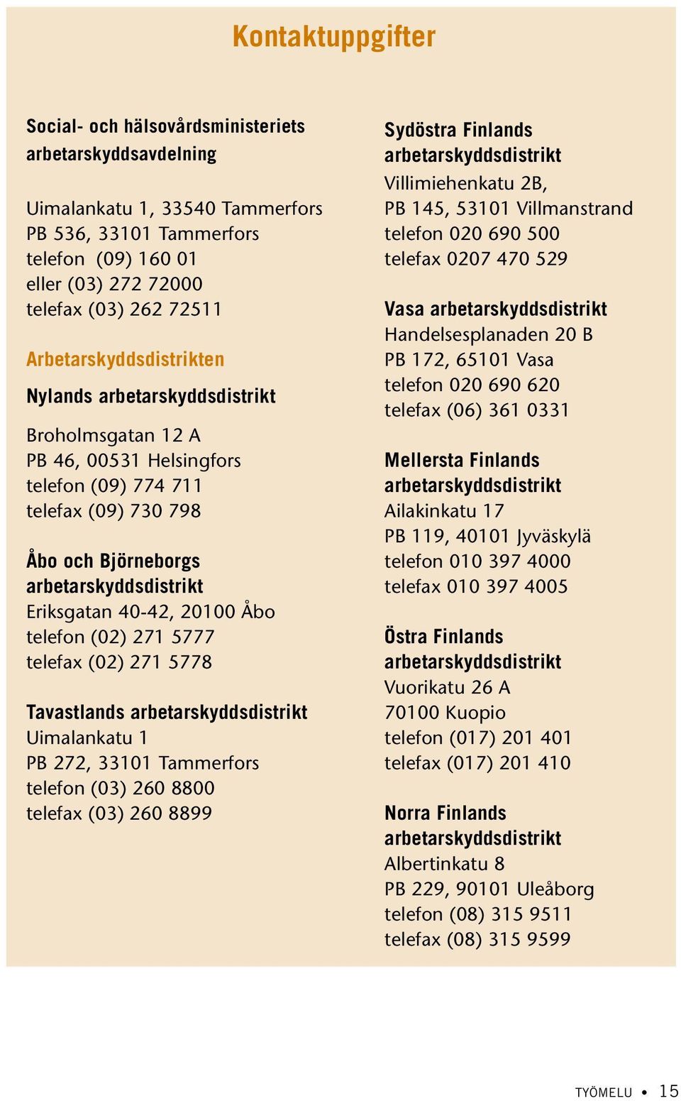 20100 Åbo telefon (02) 271 5777 telefax (02) 271 5778 Tavastlands arbetarskyddsdistrikt Uimalankatu 1 PB 272, 33101 Tammerfors telefon (03) 260 8800 telefax (03) 260 8899 Sydöstra Finlands