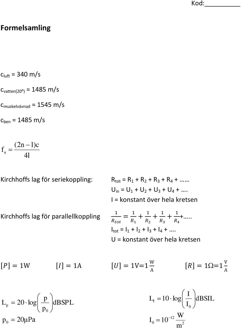 R 4 + U in = U 1 + U 2 + U 3 + U 4 +. I = konstant över hela kretsen +.. I tot = I 1 + I 2 + I 3 + I 4 +.