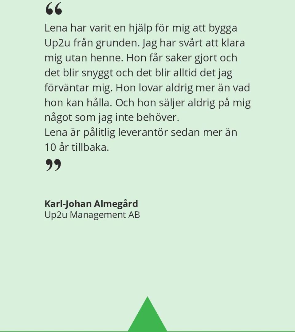 Hon får saker gjort och det blir snyggt och det blir alltid det jag förväntar mig.