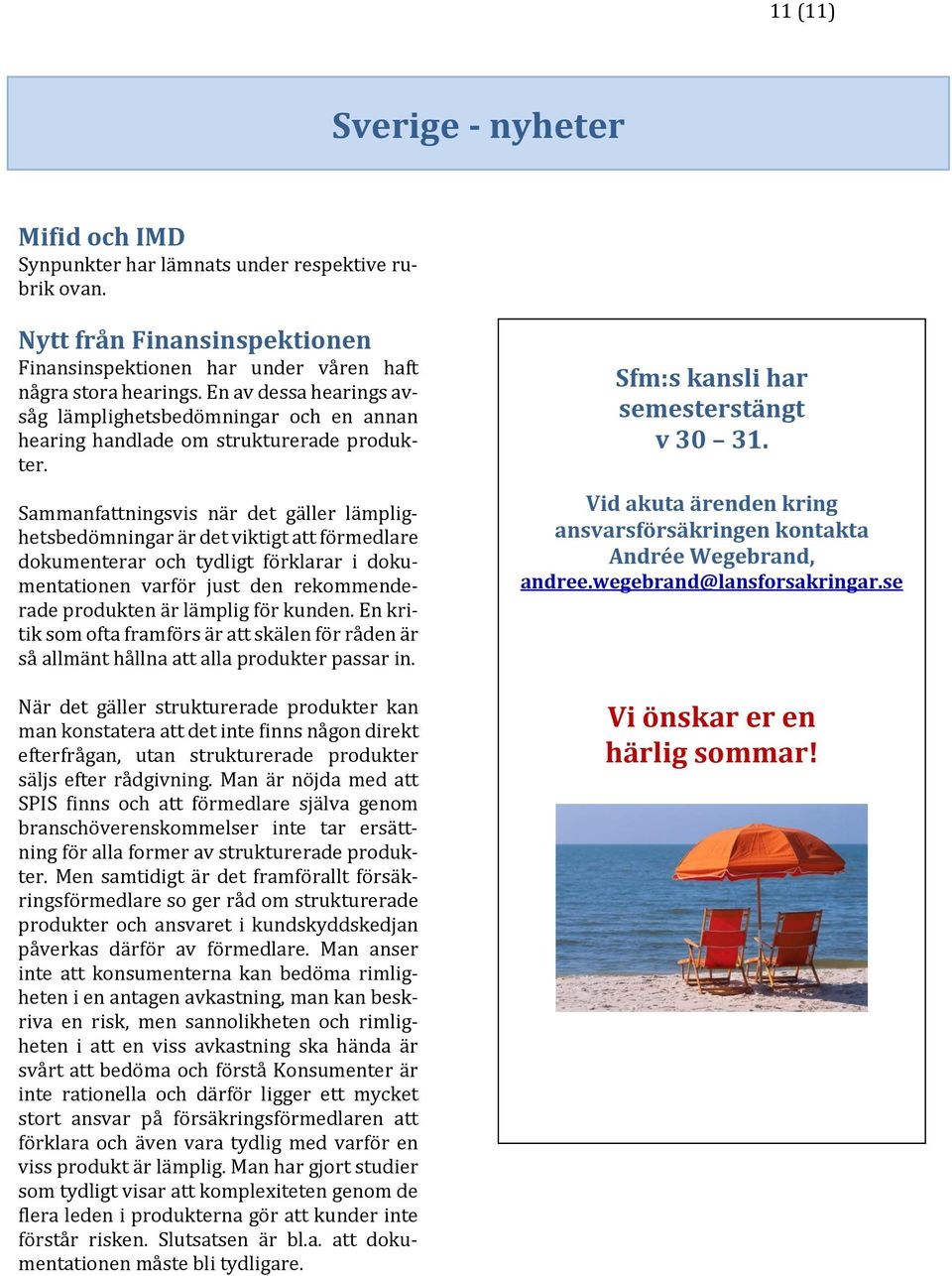 Sammanfattningsvis när det gäller lämplighetsbedömningar är det viktigt att förmedlare dokumenterar och tydligt förklarar i dokumentationen varför just den rekommenderade produkten är lämplig för