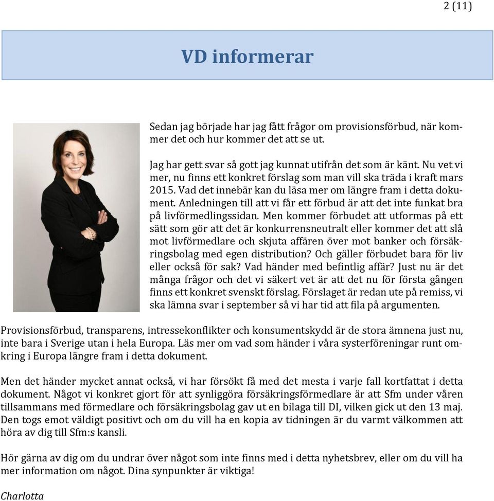 Anledningen till att vi får ett förbud är att det inte funkat bra på livförmedlingssidan.