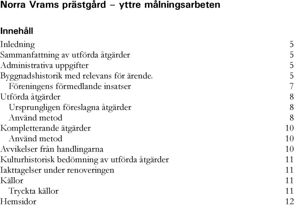 5 Föreningens förmedlande insatser 7 Utförda åtgärder 8 Ursprungligen föreslagna åtgärder 8 Använd metod 8