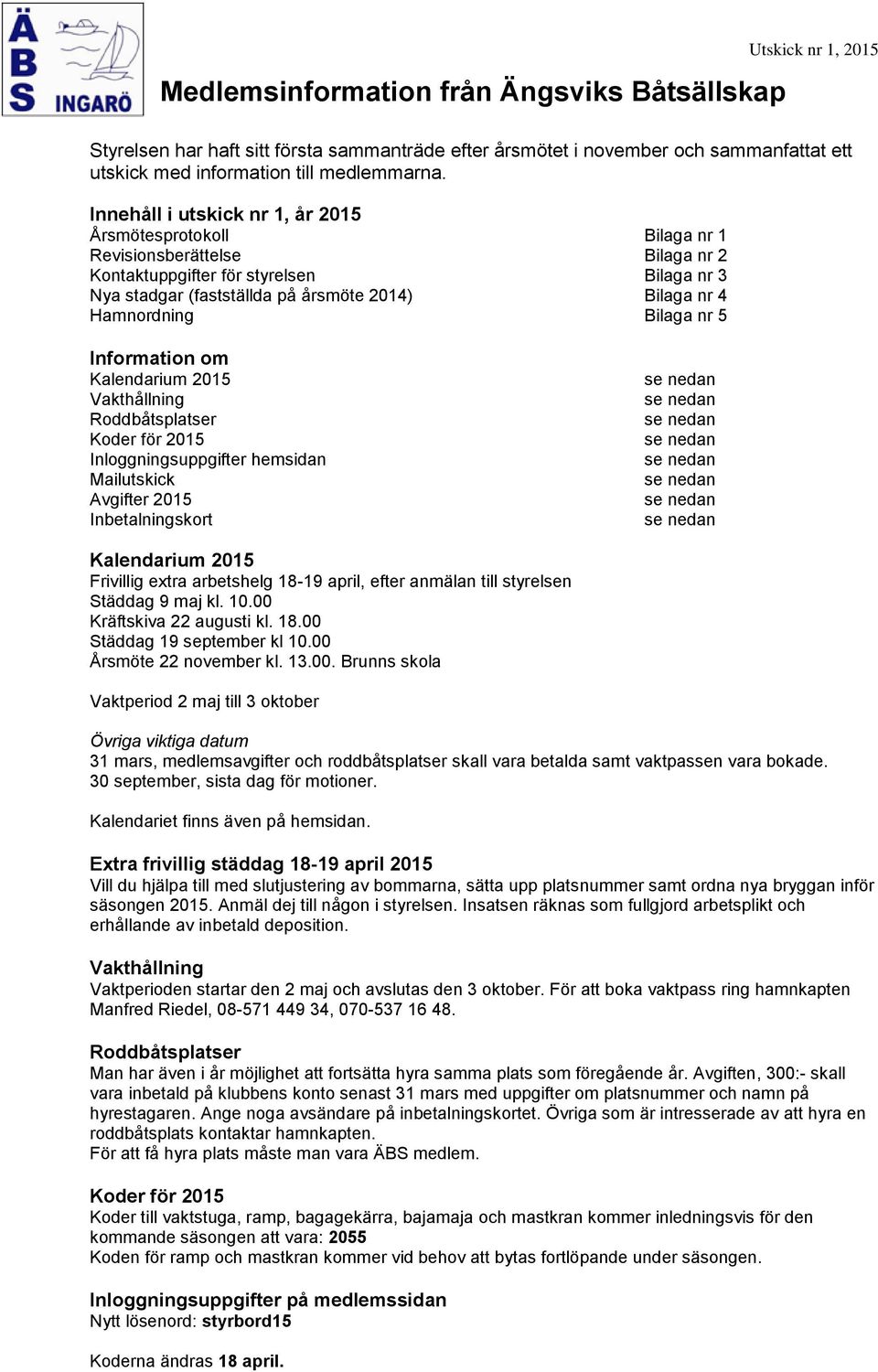 Hamnordning Bilaga nr 5 Information om Kalendarium 2015 Vakthållning Roddbåtsplatser Koder för 2015 Inloggningsuppgifter hemsidan Mailutskick Avgifter 2015 Inbetalningskort Kalendarium 2015 Frivillig
