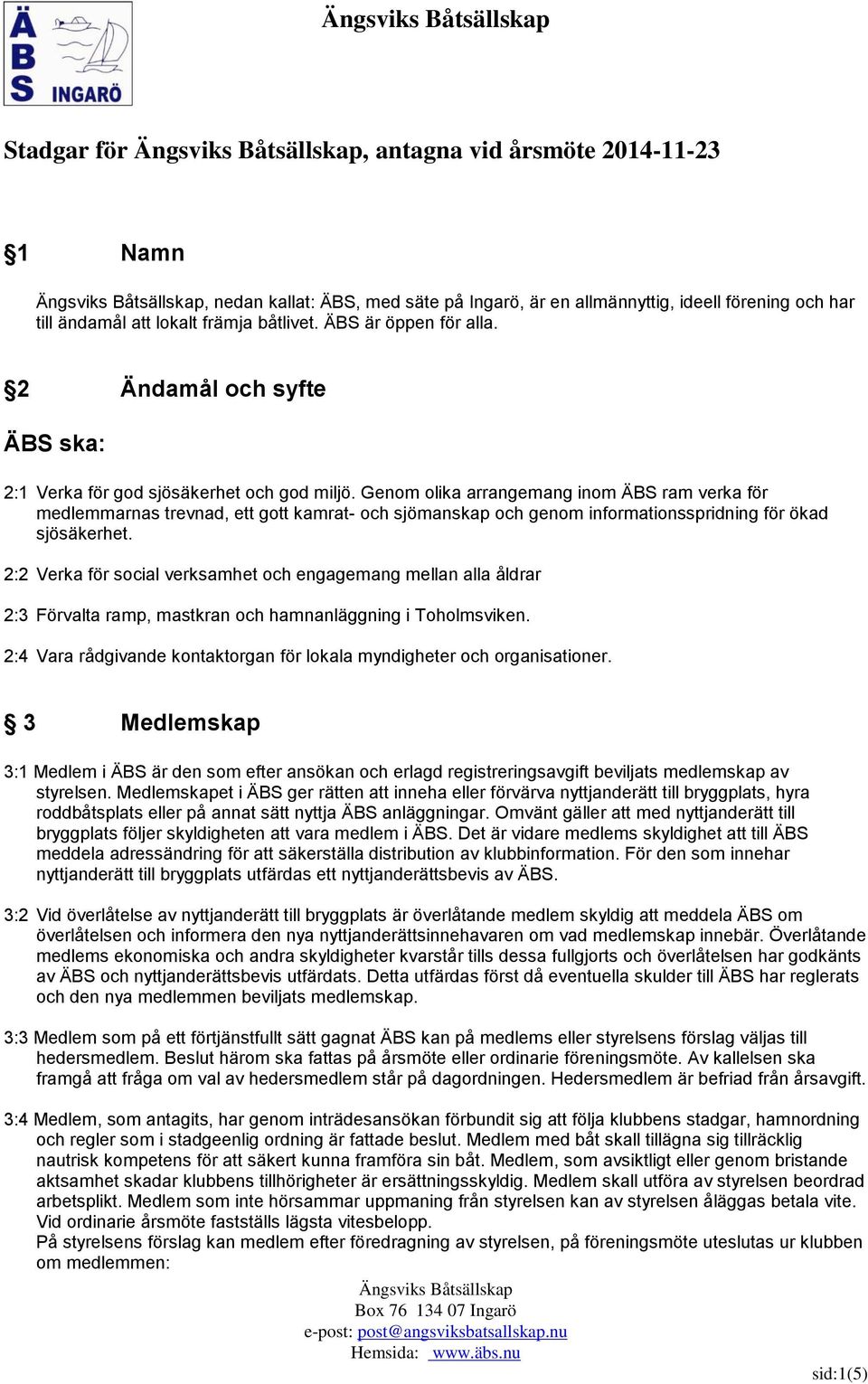 Genom olika arrangemang inom ÄBS ram verka för medlemmarnas trevnad, ett gott kamrat- och sjömanskap och genom informationsspridning för ökad sjösäkerhet.
