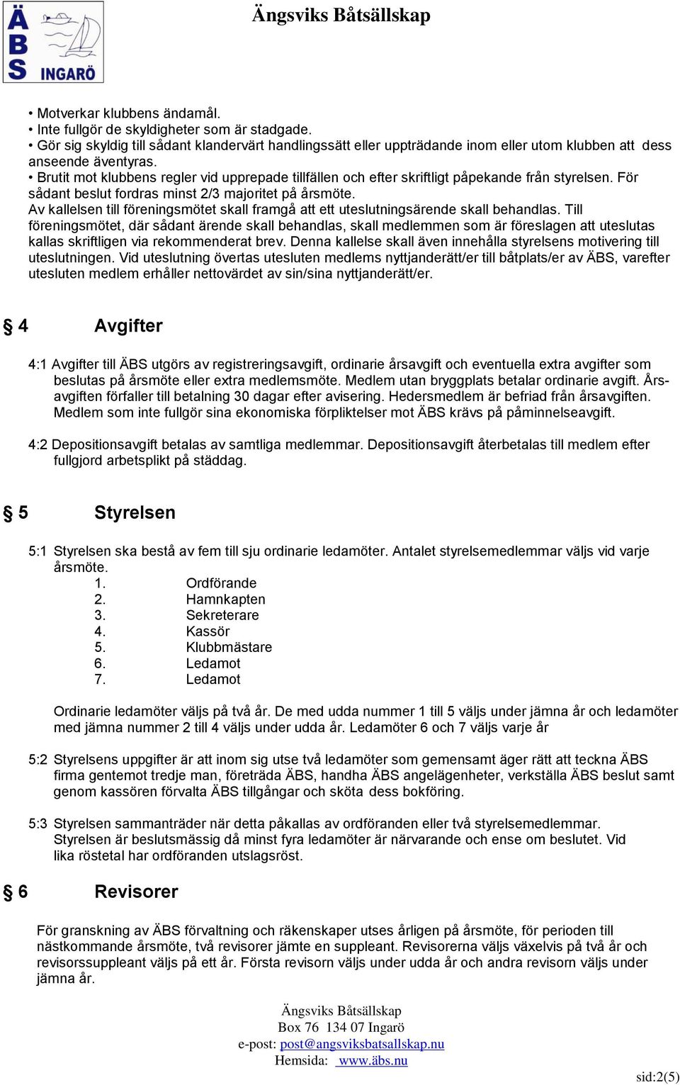 Brutit mot klubbens regler vid upprepade tillfällen och efter skriftligt påpekande från styrelsen. För sådant beslut fordras minst 2/3 majoritet på årsmöte.