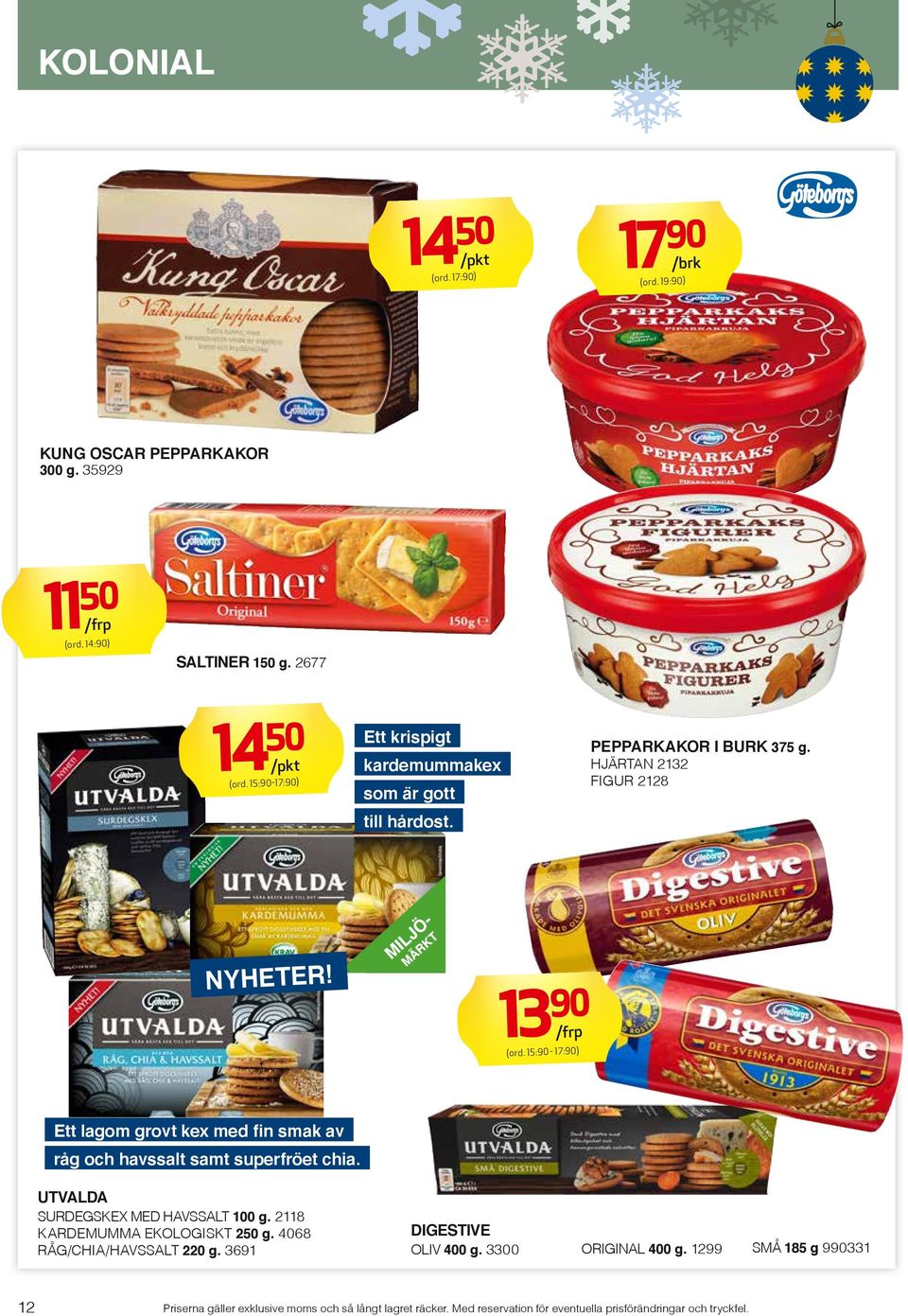 15:90-17:90) Ett lagom grovt kex med fin smak av råg och havssalt samt superfröet chia. UTVALDA SURDEGSKEX MED HAVSSALT 100 g. 2118 KARDEMUMMA EKOLOGISKT 250 g.