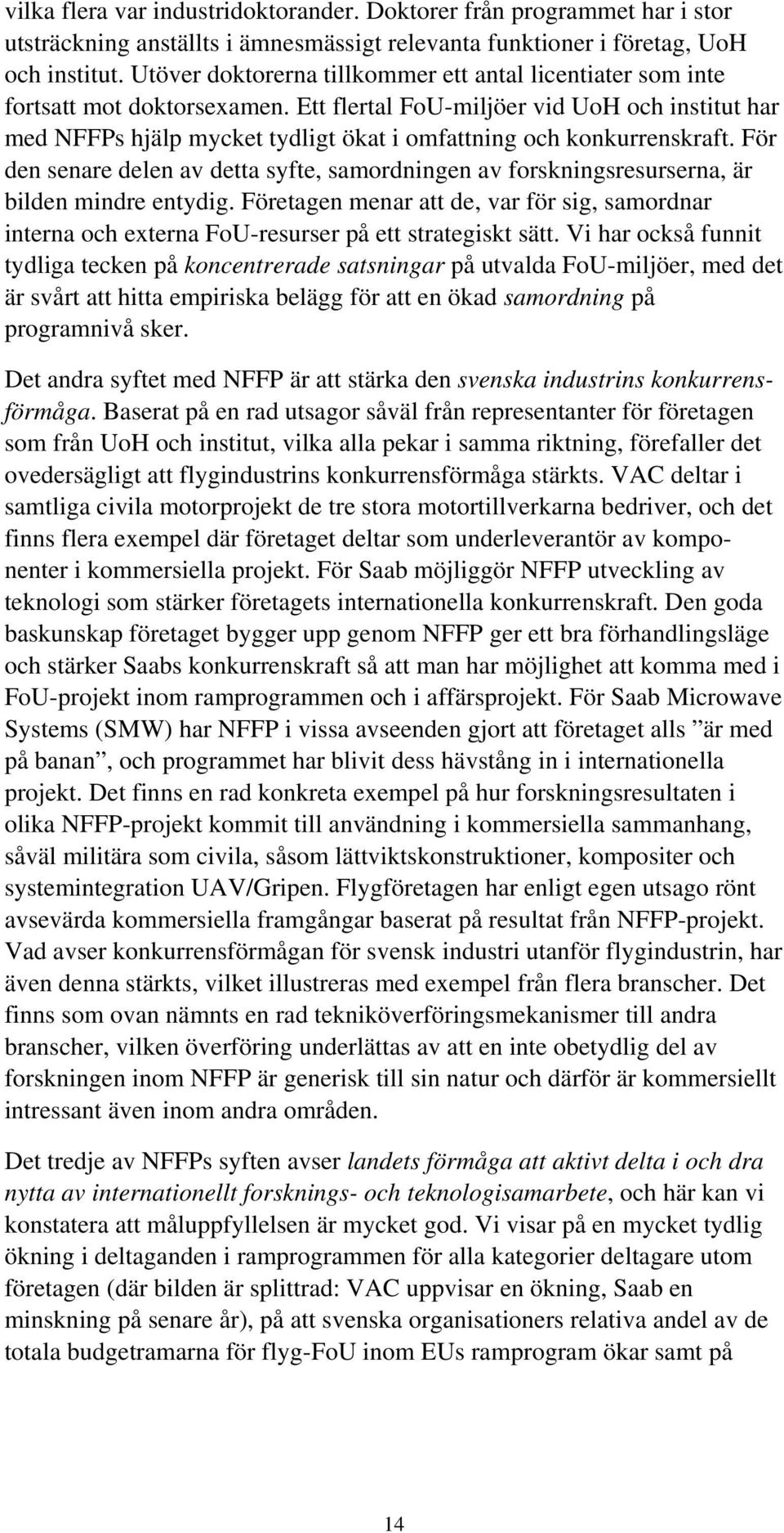 Ett flertal FoU-miljöer vid UoH och institut har med NFFPs hjälp mycket tydligt ökat i omfattning och konkurrenskraft.