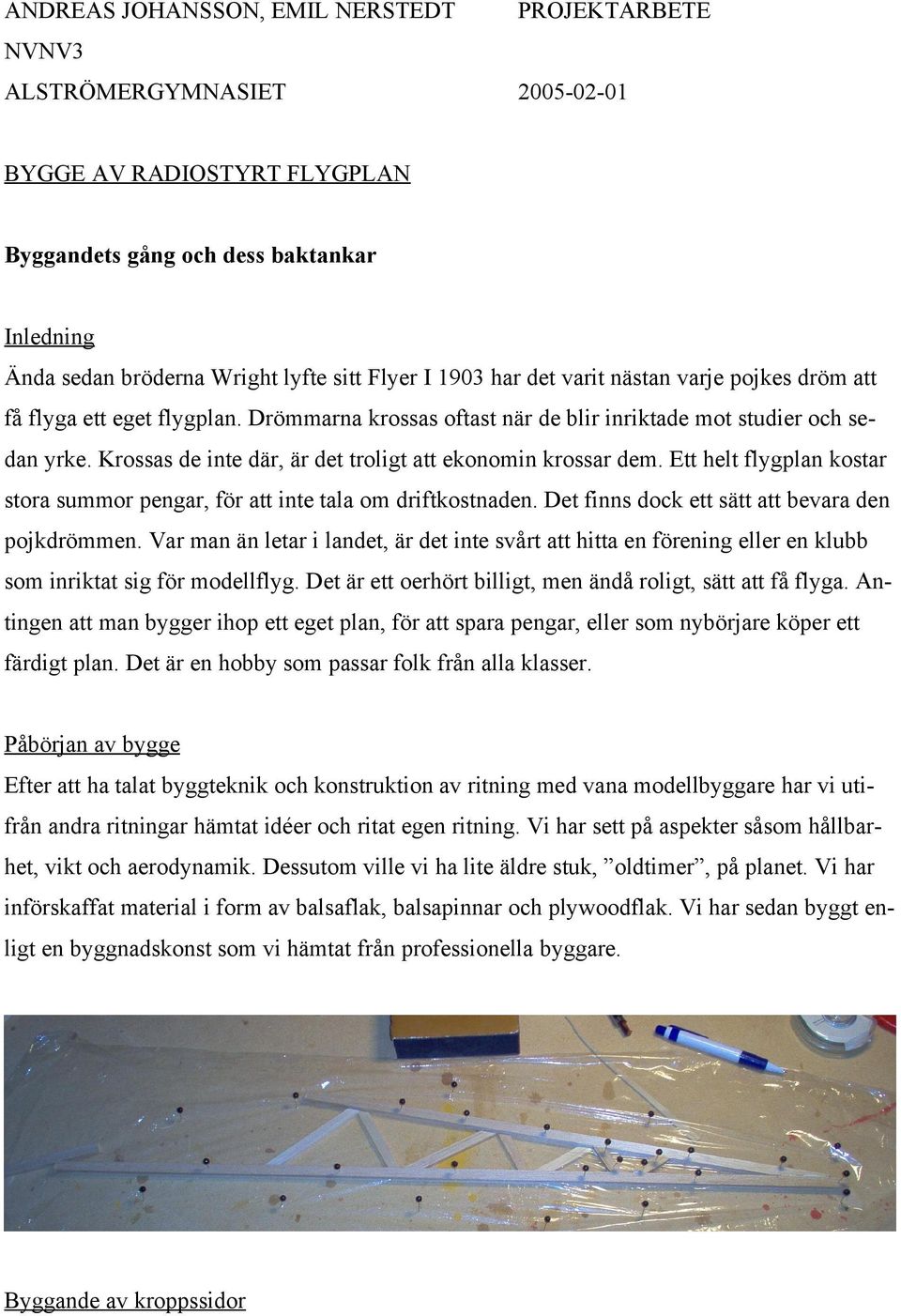 Krossas de inte där, är det troligt att ekonomin krossar dem. Ett helt flygplan kostar stora summor pengar, för att inte tala om driftkostnaden. Det finns dock ett sätt att bevara den pojkdrömmen.