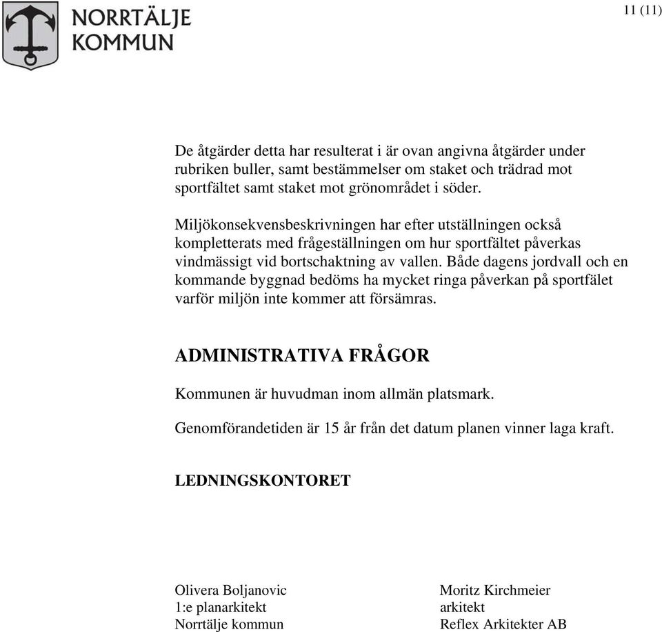 Både dagens jordvall och en kommande byggnad bedöms ha mycket ringa påverkan på sportfälet varför miljön inte kommer att försämras.
