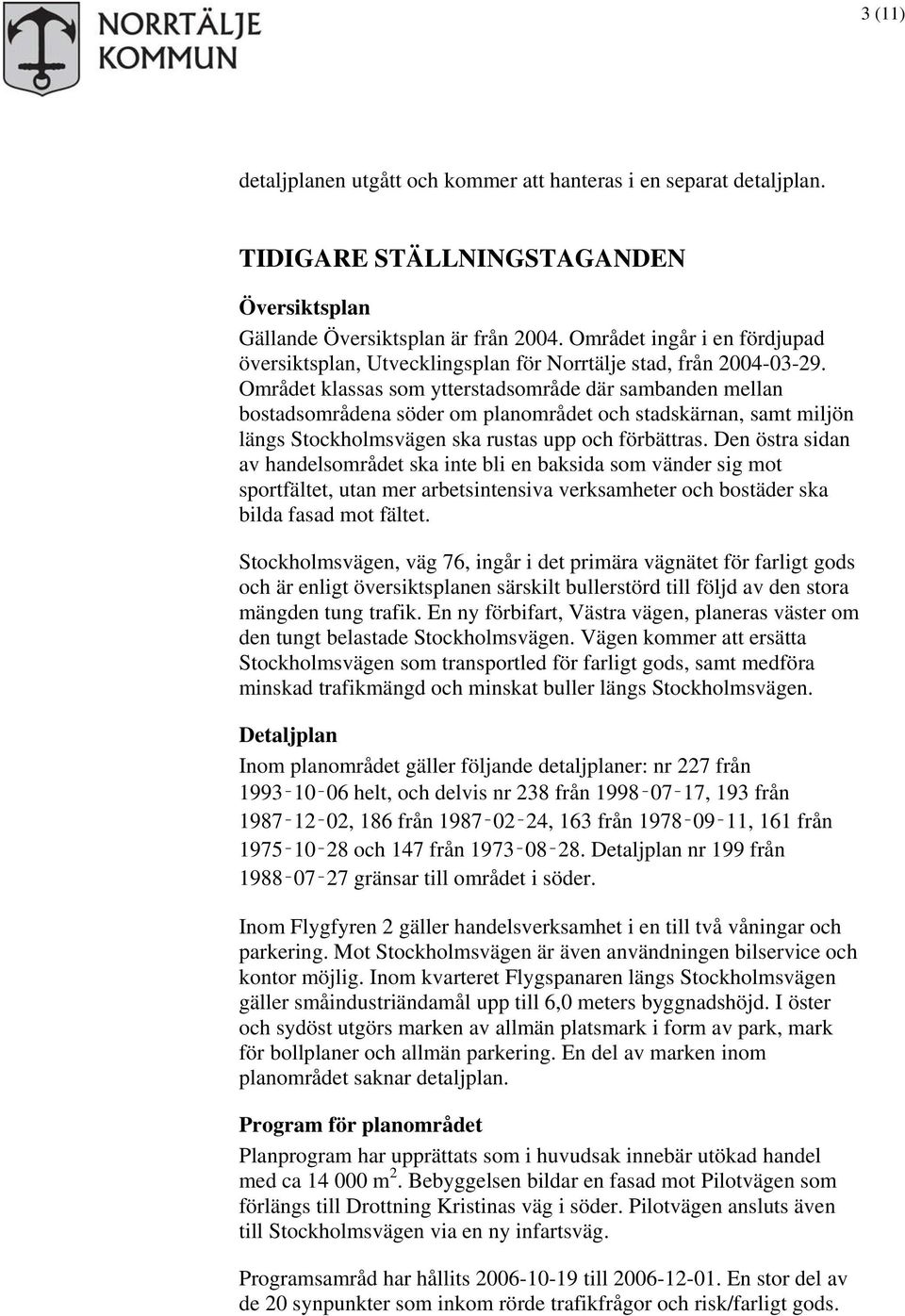 Området klassas som ytterstadsområde där sambanden mellan bostadsområdena söder om planområdet och stadskärnan, samt miljön längs Stockholmsvägen ska rustas upp och förbättras.