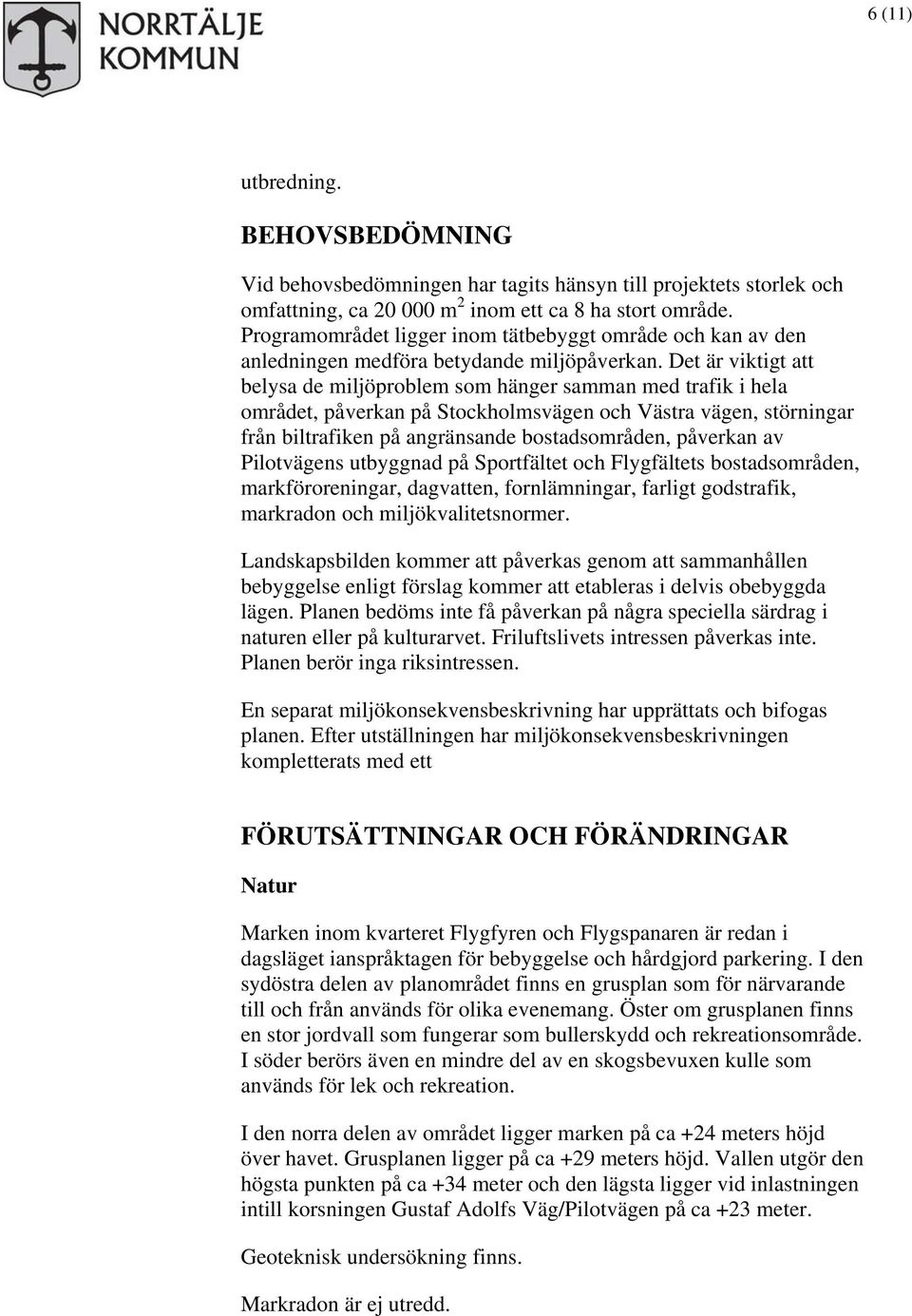 Det är viktigt att belysa de miljöproblem som hänger samman med trafik i hela området, påverkan på Stockholmsvägen och Västra vägen, störningar från biltrafiken på angränsande bostadsområden,