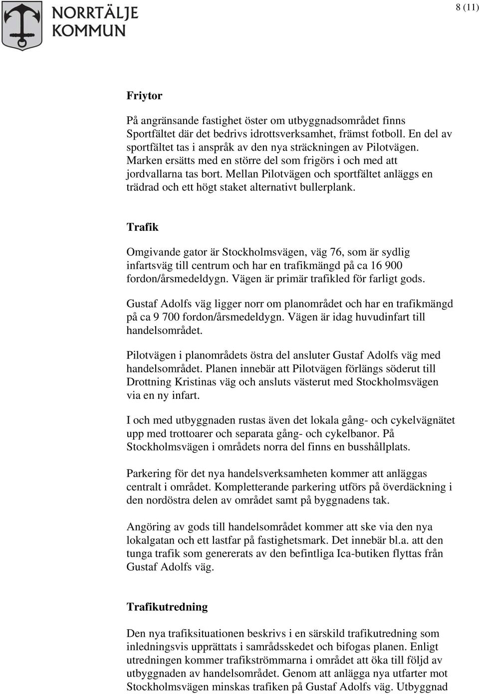 Mellan Pilotvägen och sportfältet anläggs en trädrad och ett högt staket alternativt bullerplank.