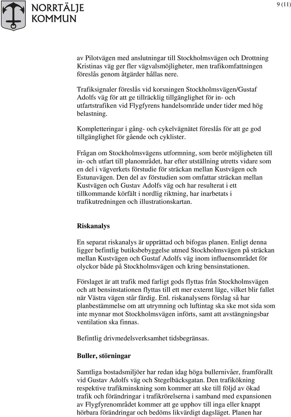Kompletteringar i gång- och cykelvägnätet föreslås för att ge god tillgänglighet för gående och cyklister.