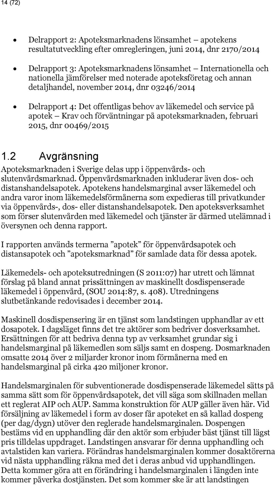 apoteksmarknaden, februari 2015, dnr 00469/2015 1.2 Avgränsning Apoteksmarknaden i Sverige delas upp i öppenvårds- och slutenvårdsmarknad.