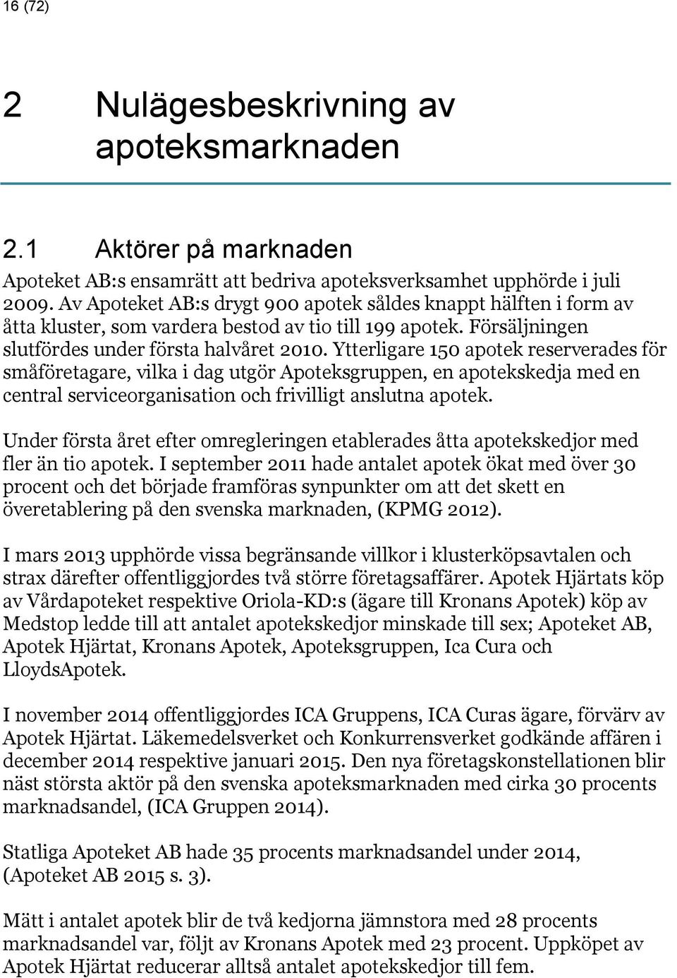 Ytterligare 150 apotek reserverades för småföretagare, vilka i dag utgör Apoteksgruppen, en apotekskedja med en central serviceorganisation och frivilligt anslutna apotek.