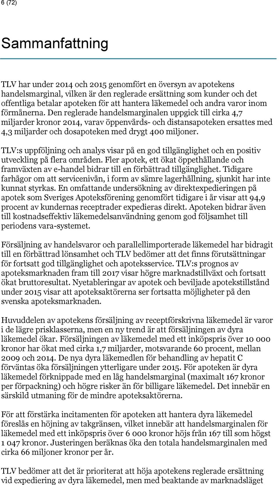 Den reglerade handelsmarginalen uppgick till cirka 4,7 miljarder kronor 2014, varav öppenvårds- och distansapoteken ersattes med 4,3 miljarder och dosapoteken med drygt 400 miljoner.