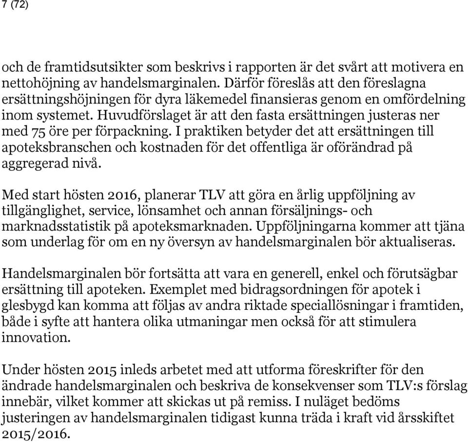 Huvudförslaget är att den fasta ersättningen justeras ner med 75 öre per förpackning.