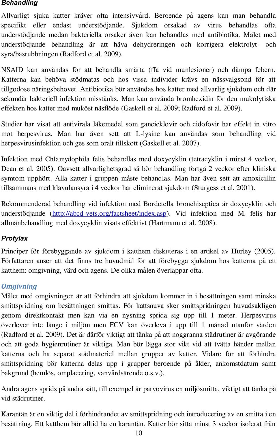 Målet med understödjande behandling är att häva dehydreringen och korrigera elektrolyt- och syra/basrubbningen (Radford et al. 2009).