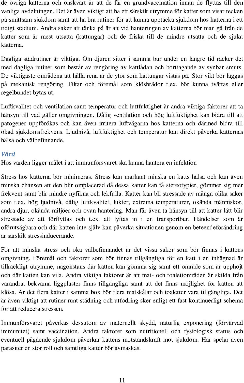 Andra saker att tänka på är att vid hanteringen av katterna bör man gå från de katter som är mest utsatta (kattungar) och de friska till de mindre utsatta och de sjuka katterna.