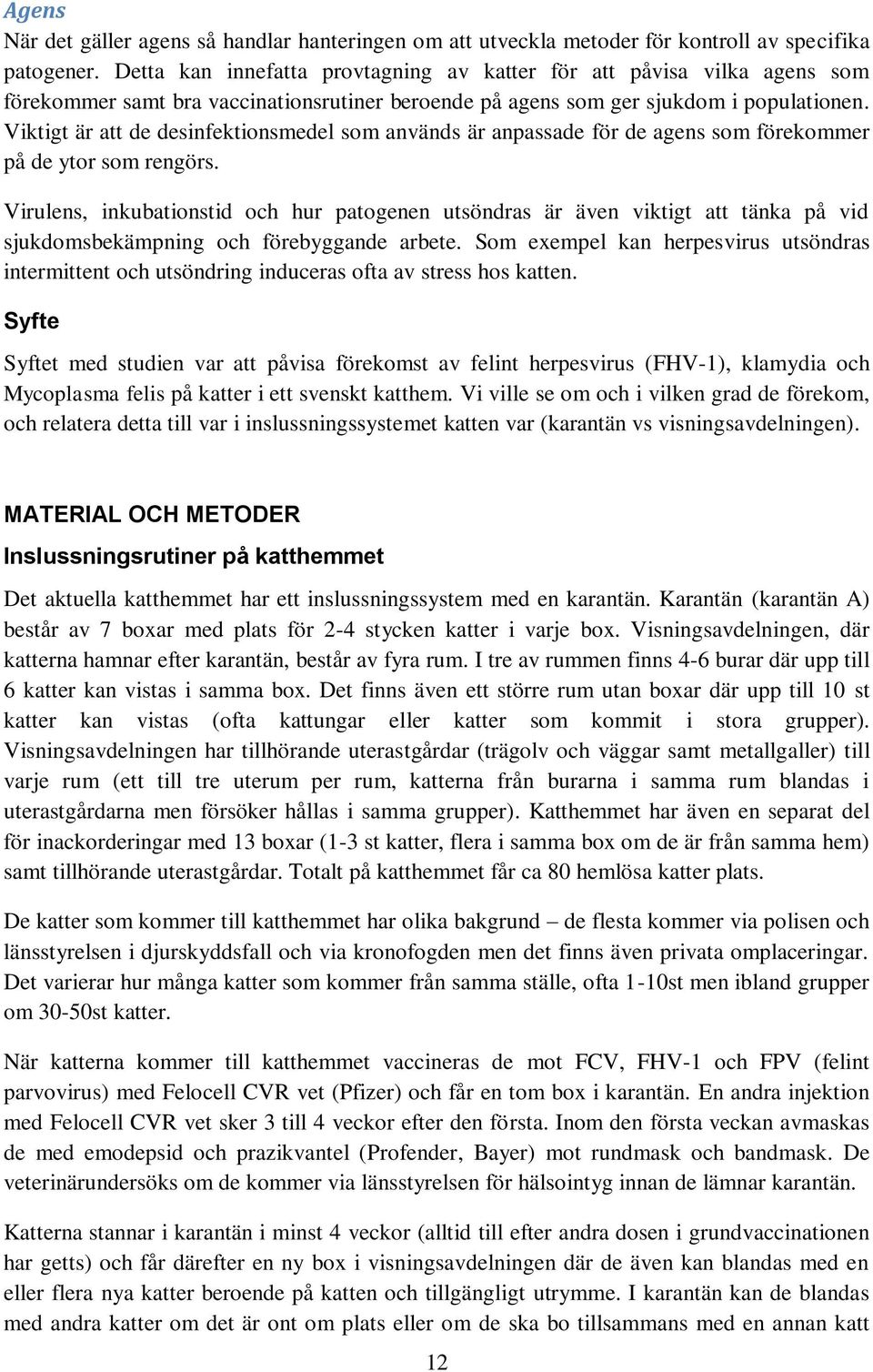 Viktigt är att de desinfektionsmedel som används är anpassade för de agens som förekommer på de ytor som rengörs.