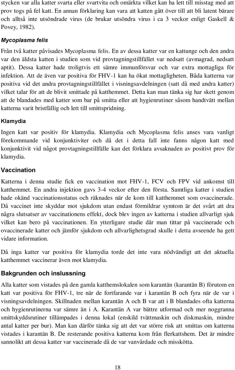 Mycoplasma felis Från två katter påvisades Mycoplasma felis.