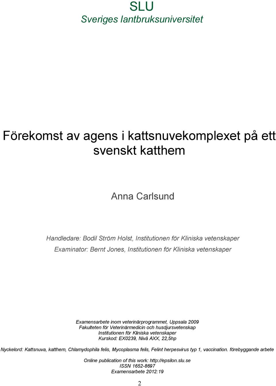 Veterinärmedicin och husdjursvetenskap Institutionen för Kliniska vetenskaper Kurskod: EX0239, Nivå AXX, 22,5hp Nyckelord: Kattsnuva, katthem, Chlamydophila