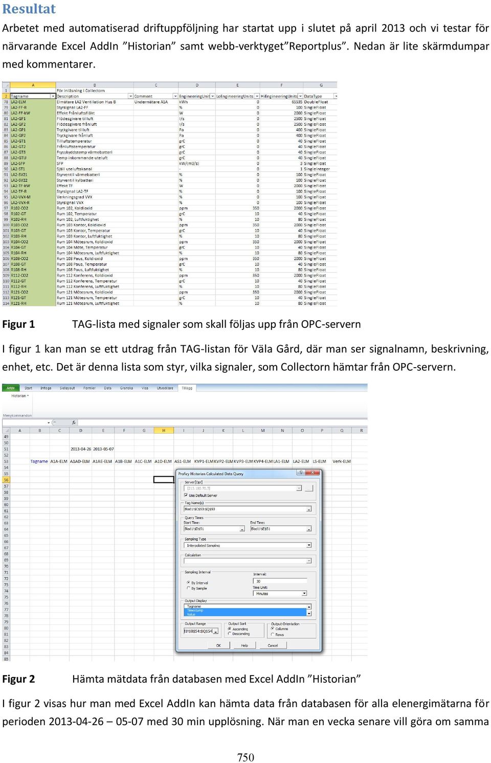 Figur 1 TAG-lista med signaler som skall följas upp från OPC-servern I figur 1 kan man se ett utdrag från TAG-listan för Väla Gård, där man ser signalnamn, beskrivning, enhet, etc.