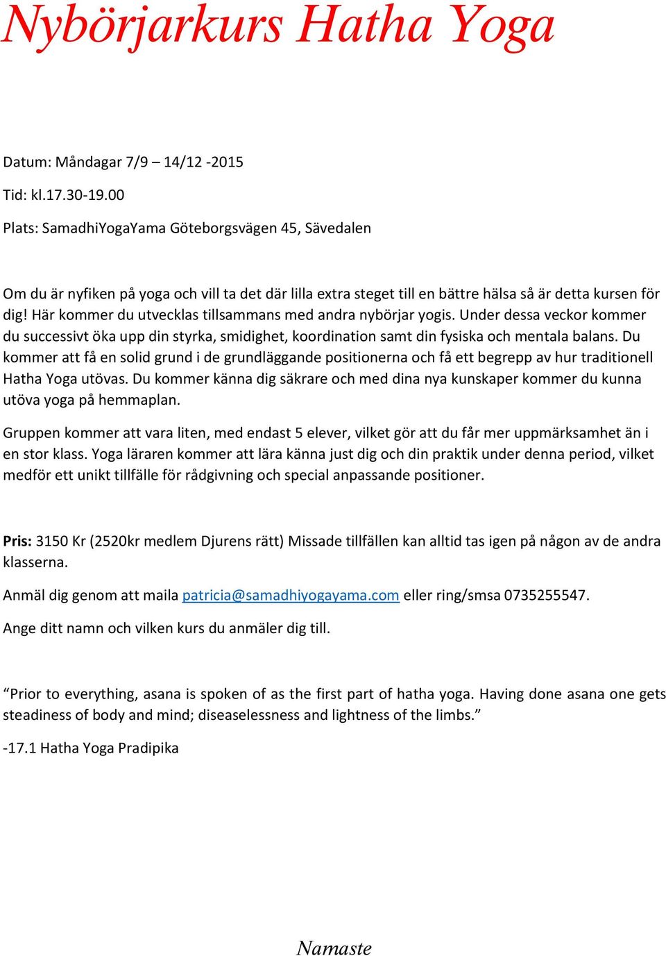 Här kommer du utvecklas tillsammans med andra nybörjar yogis. Under dessa veckor kommer du successivt öka upp din styrka, smidighet, koordination samt din fysiska och mentala balans.